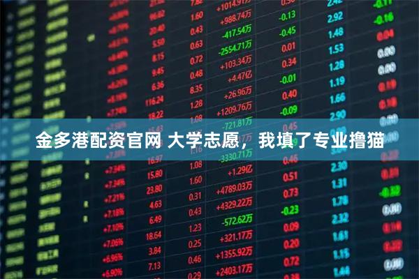 金多港配资官网 大学志愿，我填了专业撸猫
